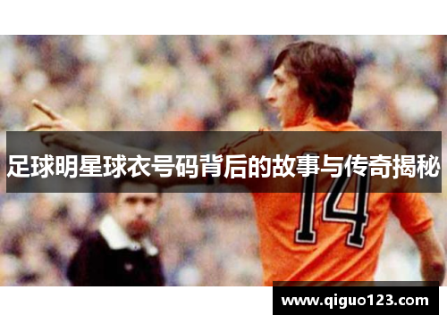 足球明星球衣号码背后的故事与传奇揭秘