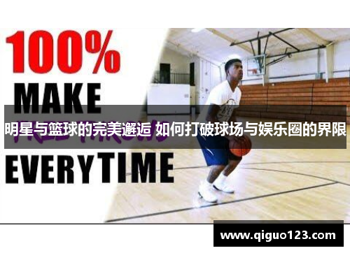 明星与篮球的完美邂逅 如何打破球场与娱乐圈的界限