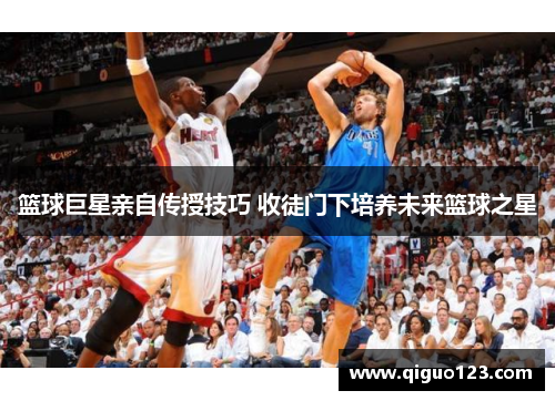 篮球巨星亲自传授技巧 收徒门下培养未来篮球之星